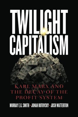 Twilight Capitalism  Karl Marx and the Decay of the Profit System 1