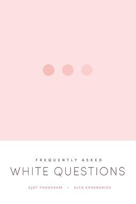 Ajay Parasram, Alex Khasnabish - Frequently Asked White Questions, Häftad