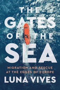 bokomslag The Gates of the Sea: Migration and Rescue at the Edges of Europe