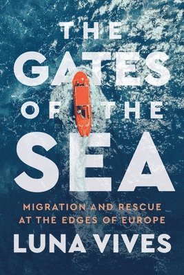 bokomslag The Gates of the Sea: Migration and Rescue at the Edges of Europe