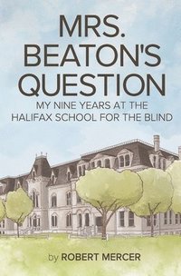 bokomslag Mrs. Beaton's Question: My Nine Years at the Halifax School for the Blind