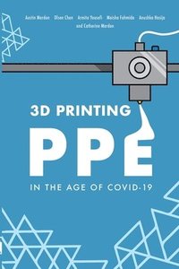 bokomslag 3D Printing PPE In the Age of COVID-19