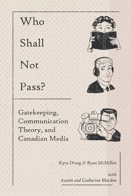 bokomslag Who Shall Not Pass? Gatekeeping, Communication Theory, and Canadian Media