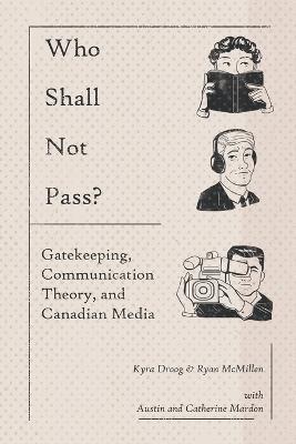 Kyra Droog, Ryan McMillen, Austin Mardon, Ryan Mcmillen - Who Shall Not Pass? Gatekeeping, Communication Theory, and Canadian Media, Häftad
