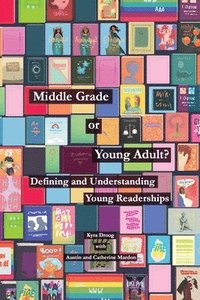 bokomslag Middle Grade or Young Adult? Defining and Understanding Young Readerships