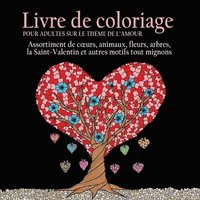 bokomslag Livre de Coloriage pour Adultes sur le Theme de L'amour: 55 Images a Colorier sur le Theme de l'amour (Coeurs, Animaux, Fleurs, Arbres, la ... Autres