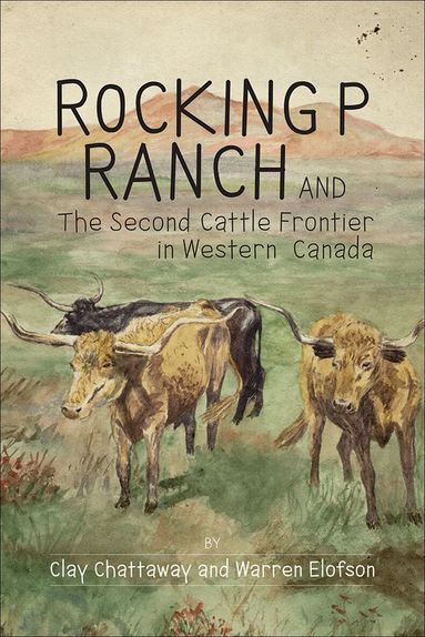 Clay Chattaway, Warren Elofson - Rocking P Ranch and the Second Cattle Frontier in Western Canada, Häftad
