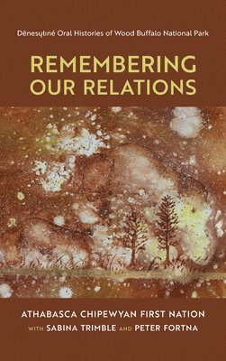 Athabasca Chipewyan First Nation, Athabasca Chipewyan First Nation, - Remembering Our Relations, Inbunden