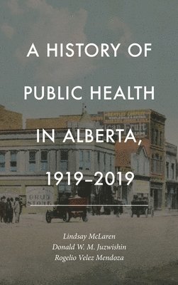 bokomslag A History of Public Health in Alberta, 1919-2019