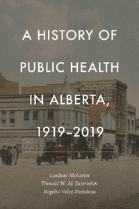 bokomslag A History of Public Health in Alberta, 1919-2019
