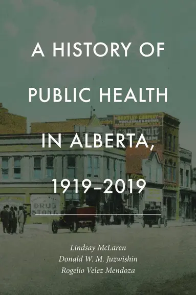 Lindsay McLaren, Donald W. M. Juzwishin, Lindsay McLaren, Donald W.M. Juzwishin, Rogelio Velez Mendoza - History of Public Health in Alberta, 1919-2019, Häftad