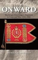 bokomslag Onward: The King's Own Calgary Regiment in Peace and War, 1910-1960