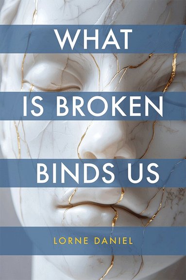 Lorne Daniel - What Is Broken Binds Us, Häftad