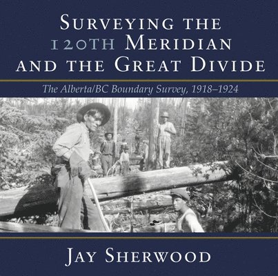Jay Sherwood - Surveying the 120th Meridian and the Great Divide, Häftad
