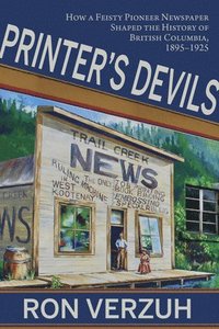 bokomslag Printer's Devils: The Feisty Pioneer Newspaper That Shaped the History of British Columbia's Smelter City 1895-1925