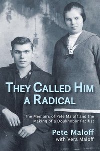 bokomslag They Called Him a Radical: The Memoirs of Pete Maloff and the Making of a Doukhobor Pacifist