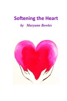 Maryann Bowles - Softening the Heart, Häftad