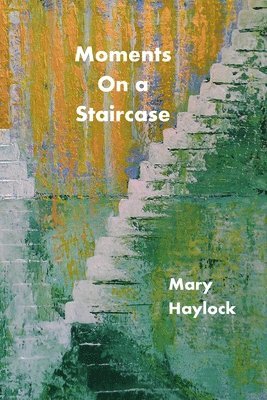 Mary Haylock - Moments on a Staircase, Häftad