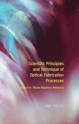 Maria Emilova Velinova - Scientific Principles and Technique of Optical Fabrication Processes, Inbunden