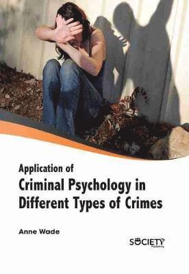 Anne Wade - Application of Criminal Psychology in Different Types of Crimes, Inbunden