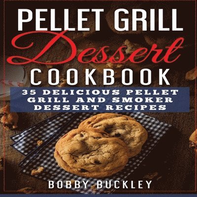 Bobby Buckley - Pellet Grill Dessert Cookbook, Häftad