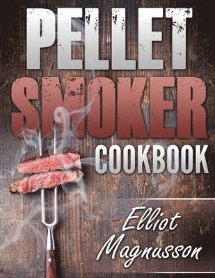 Elliot Magnusson - Pellet Smoker Cookbook, Häftad