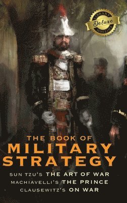 Sun Tzu, Niccolò Machiavelli, Carl Von Clausewitz, Car Machiavelli, Niccolò, von Clausewitz - Book of Military Strategy, Inbunden