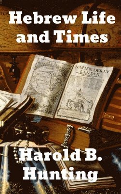 Harold B. Hunting - Hebrew Life and Times, Inbunden