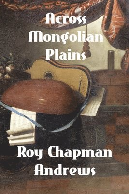 Roy Chapman Andrews - Across Mongolian Plains, Häftad
