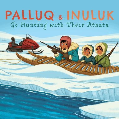 Jeela Palluq-Cloutier - Palluq and Inuluk Go Hunting with Their Ataata, Häftad