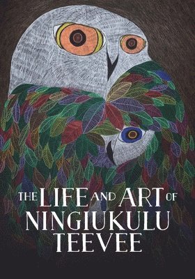 Napatsi Folger - Life and Art of Ningiukulu Teevee, Inbunden