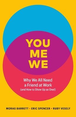 You, Me, We: Why We All Need a Friend at Work (and How to Show Up as One!)
