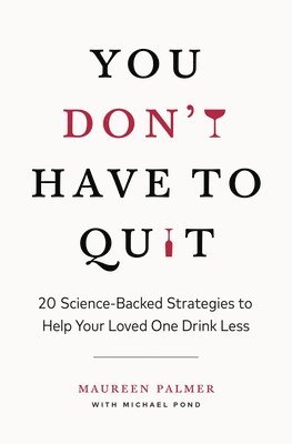 You Don't Have to Quit: 20 Science-Backed Strategies to Help Your Loved One Drink Less 1