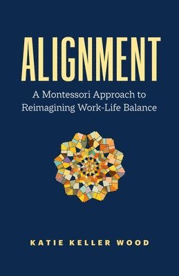 bokomslag Alignment: A Montessori Approach to Reimagining Work-Life Balance