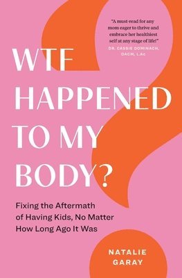 bokomslag WTF Happened to My Body?: Fixing the Aftermath of Having Kids, No Matter How Long Ago It Was