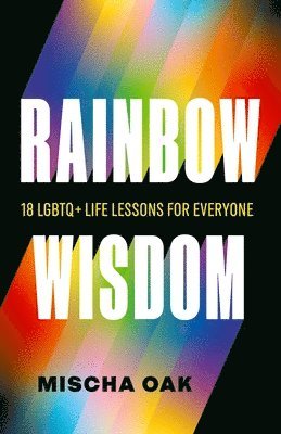 Mischa Oak - Rainbow Wisdom: 18 LGBTQ+ Life Lessons for Everyone, Häftad