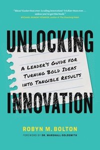 bokomslag Unlocking Innovation: A Leader's Guide for Turning Bold Ideas into Tangible Results