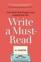 Write a Must-Read: Craft a Book That Changes Lives--Including Your Own 1