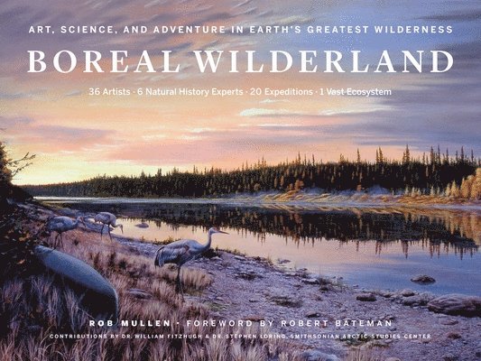Robert Mullen - Boreal Wilderland: Art, Science, and Adventure in Earth's Greatest Wilderness, Inbunden