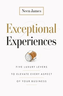 bokomslag Exceptional Experiences: Five Luxury Levers to Elevate Every Aspect of Your Business