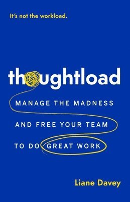 Liane Davey - Thoughtload: Manage the Madness and Free Your Team to Do Great Work, Häftad