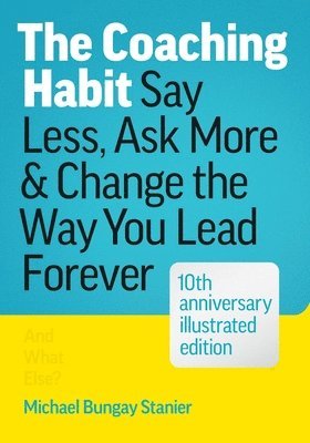 bokomslag The Coaching Habit: Say Less, Ask More & Change the Way You Lead Forever (10th Anniversary Illustrated Edition)