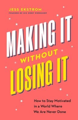 Jess Ekstrom - Making It Without Losing It: How to Stay Motivated in a World Where We Are Never Done, Häftad