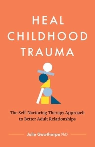 Julie Gowthorpe - Heal Childhood Trauma, Häftad