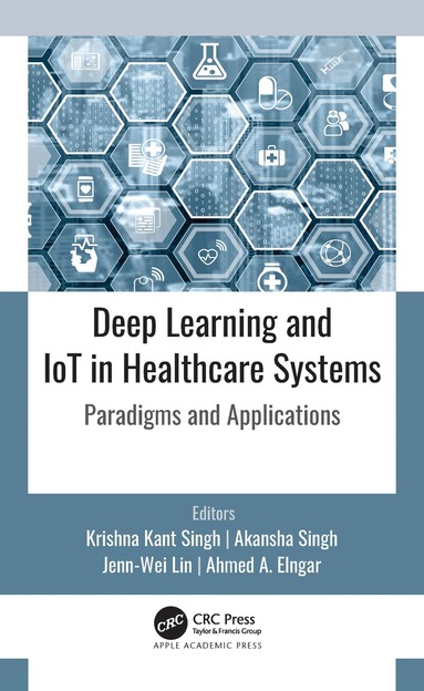 Krishna Kant Singh, Akansha Singh, Jenn-Wei Lin, Ahmed A. Elngar - Deep Learning and IoT in Healthcare Systems, Häftad
