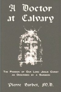 bokomslag Doctor at Calvary - The Passion of Our Lord Jesus Christ as Described by a Surgeon