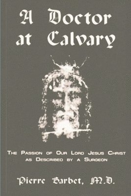 bokomslag Doctor at Calvary - The Passion of Our Lord Jesus Christ as Described by a Surgeon