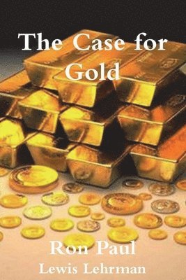 Ron Paul, Lewis Lehrman - The Case for Gold, Häftad
