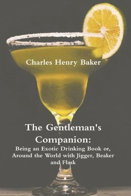 The Gentleman's Companion: Being an Exotic Drinking Book Or, Around the World with Jigger, Beaker and Flask 1