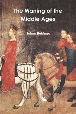 Johan Huizinga - Waning of the Middle Ages, Häftad